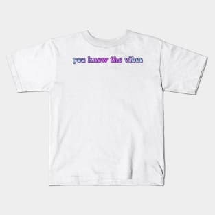 You Know the Vibes Kids T-Shirt